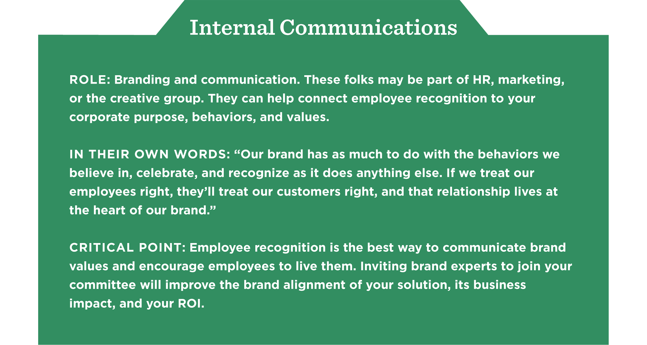 Employee recognition is the best way to communicate brand values and encourage employees to live them. Inviting brand experts to join your committee will improve the brand alignment of your solution, its business impact, and your ROI.