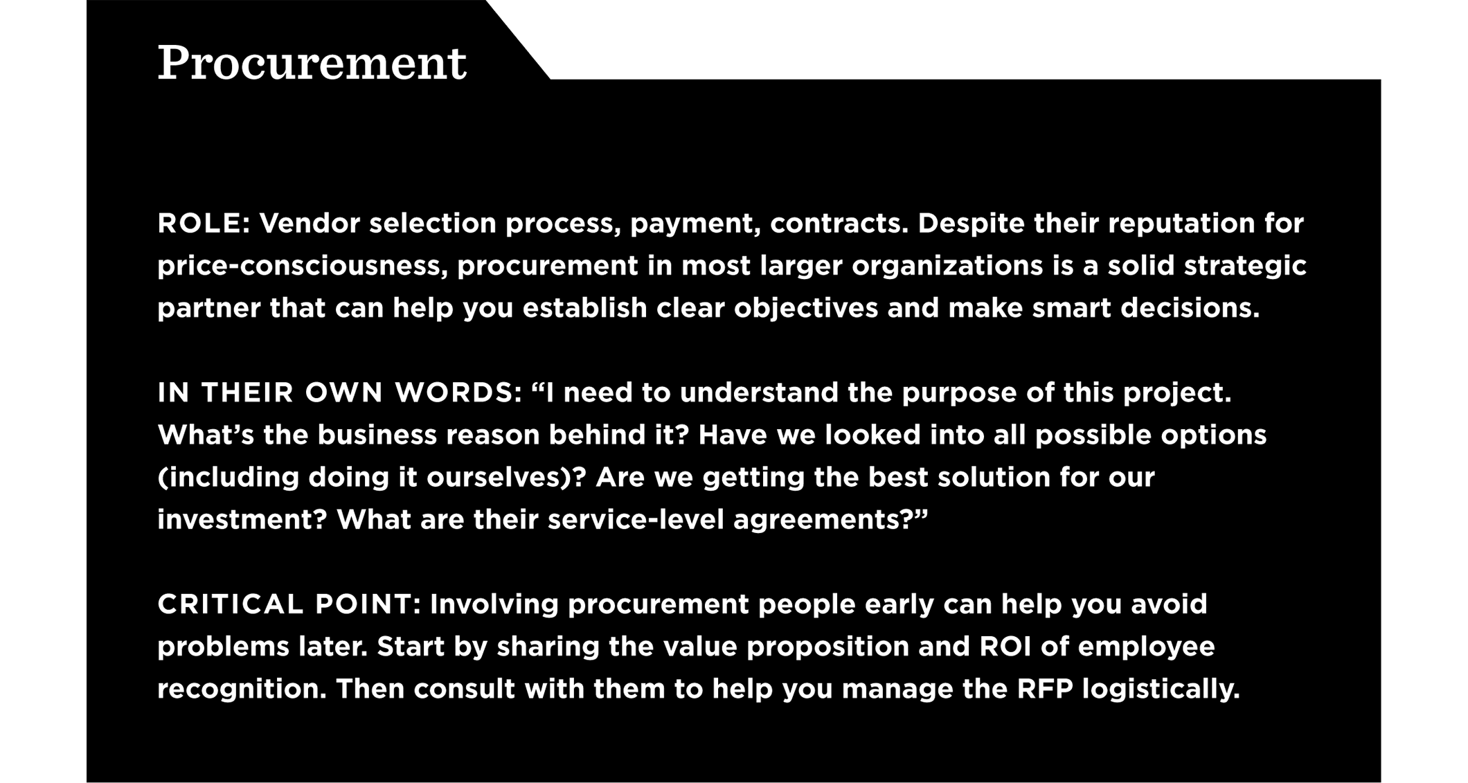 Involving procurement people early can help you avoid problems later. Start by sharing the value proposition and ROI of employee recognition. Then consult with them to help you manage the RFP logistically.